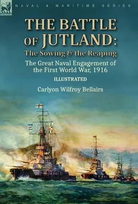 Bitwa jutlandzka: siew i żniwo - wielkie starcie morskie pierwszej wojny światowej w 1916 roku - The Battle of Jutland: the Sowing & the Reaping--The Great Naval Engagement of the First World War,1916