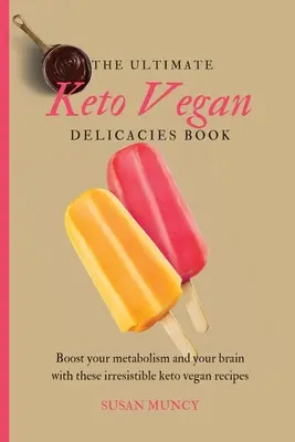 Ultimate Keto Vegan Delicacies Book: Zwiększ swój metabolizm i mózg dzięki tym nieodpartym wegańskim przepisom keto