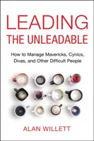 Leading the Unleadable: How to Manage Mavericks, Cynics, Divas, and Other Difficult People (Jak zarządzać nieudacznikami, cynikami, diwami i innymi trudnymi ludźmi) - Leading the Unleadable: How to Manage Mavericks, Cynics, Divas, and Other Difficult People