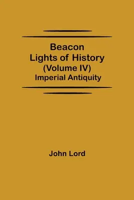 Światła historii (tom IV): Imperialna starożytność - Beacon Lights of History (Volume IV): Imperial Antiquity