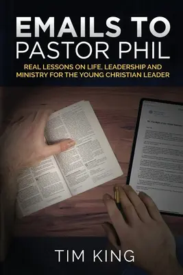 E-maile do pastora Phila: Prawdziwe lekcje życia, przywództwa i służby dla młodych chrześcijańskich liderów - Emails to Pastor Phil: Real Lessons on Life, Leadership and Ministry for the Young Christian Leader