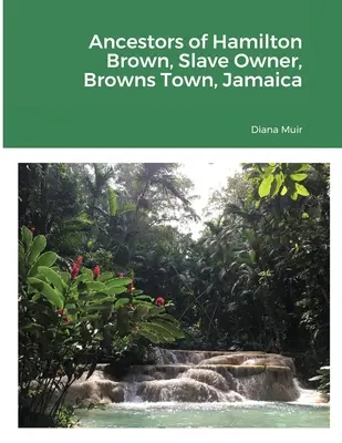 Przodkowie Hamiltona Browna, właściciela niewolników, Browns Town, Jamajka - Ancestors of Hamilton Brown Slave Owner, Browns Town, Jamaica