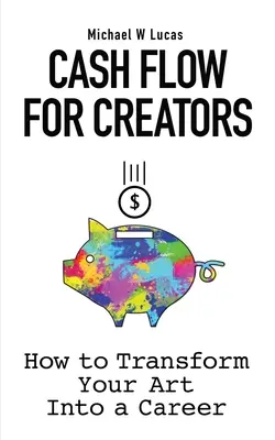 Przepływ gotówki dla twórców: Jak przekształcić swoją sztukę w karierę - Cash Flow for Creators: How to Transform your Art into A Career