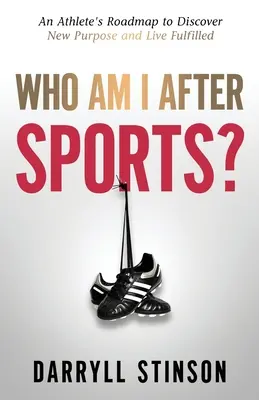 Kim jestem po sporcie? Mapa drogowa sportowca, aby odkryć nowy cel i żyć w pełni - Who Am I After Sports?: An Athlete's Roadmap to Discover New Purpose and Live Fulfilled