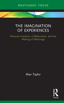 Wyobraźnia doświadczeń: Muzyczna inwencja, współpraca i tworzenie znaczeń - The Imagination of Experiences: Musical Invention, Collaboration, and the Making of Meanings