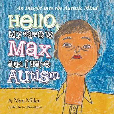Cześć, mam na imię Max i mam autyzm: Wgląd w autystyczny umysł - Hello, My Name Is Max and I Have Autism: An Insight Into the Autistic Mind