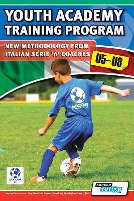 Program treningowy Akademii Młodzieżowej U5-U8 - Nowa metodologia od trenerów włoskiej Serie A - Youth Academy Training Program U5-U8 - New Methodology from Italian Serie 'A' Coaches'