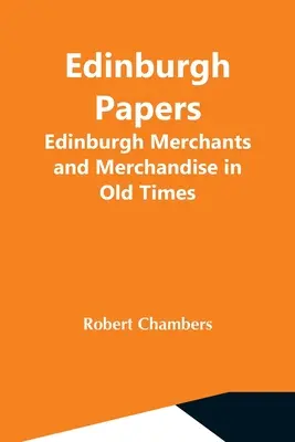 Edinburgh Papers. Edynburscy kupcy i towary w dawnych czasach - Edinburgh Papers. Edinburgh Merchants And Merchandise In Old Times