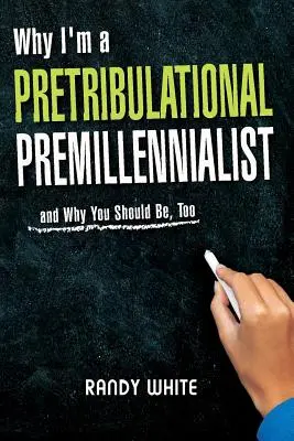 Dlaczego jestem przedpotopowym premilenialistą: I dlaczego ty też powinieneś być - Why I Am A Pretribulational Premillennialist: And Why You Should Be, Too