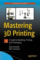 Opanuj drukowanie 3D: Przewodnik po modelowaniu, drukowaniu i prototypowaniu - Mastering 3D Printing: A Guide to Modeling, Printing, and Prototyping