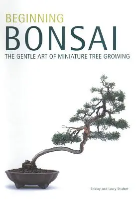 Beginning Bonsai: Delikatna sztuka uprawy miniaturowych drzewek - Beginning Bonsai: The Gentle Art of Miniature Tree Growing