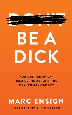 Be a Dick: Jak jedna osoba może zmienić świat w najbardziej nieoczekiwany sposób - Be a Dick: How One Person Can Change the World in the Most Unexpected Way