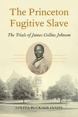 Zbiegły niewolnik z Princeton: Procesy Jamesa Collinsa Johnsona - The Princeton Fugitive Slave: The Trials of James Collins Johnson