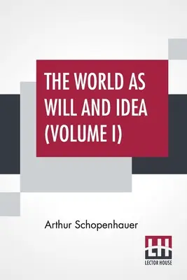 Świat jako wola i idea (tom I): Tłumaczenie z niemieckiego: R. B. Haldane, M.A. i J. Kemp, M.A.; w trzech tomach - tom I. - The World As Will And Idea (Volume I): Translated From The German By R. B. Haldane, M.A. And J. Kemp, M.A.; In Three Volumes - Vol. I.