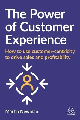 Potęga doświadczenia klienta: Jak wykorzystać zorientowanie na klienta do zwiększenia sprzedaży i rentowności - The Power of Customer Experience: How to Use Customer-Centricity to Drive Sales and Profitability