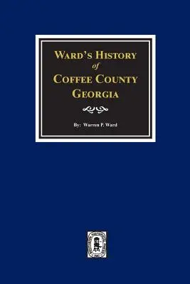 Historia hrabstwa Coffee w stanie Georgia według Warda - Ward's History of Coffee County, Georgia