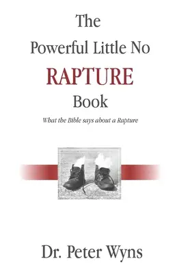 Potężna mała książka bez Rapture: Co Biblia mówi o pochwyceniu - The Powerful Little No Rapture Book: What the Bible Says About a Rapture