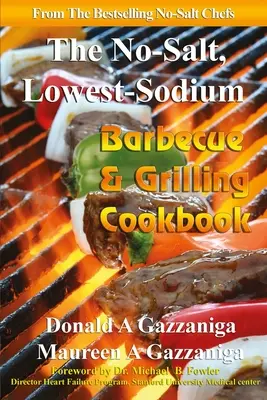 Bez soli, grillowanie i grillowanie z najniższą zawartością sodu - książka kucharska - No Salt, Lowest Sodium Barbecue & Grilling Cookbook