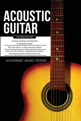 Gitara akustyczna: 3 książki w 1 - szybkie i łatwe wprowadzenie + wskazówki i triki do gry na gitarze akustycznej + czytanie nut i gra na gitarze akustycznej - Acoustic Guitar: 3 Books in 1 - A Quick and Easy Introduction+ Tips and Tricks to Play Acoustic Guitar + Reading Sheet Music and Playin