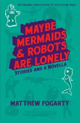 Może syreny i roboty są samotne: opowiadania i nowela - Maybe Mermaids & Robots are Lonely: Stories and a Novella