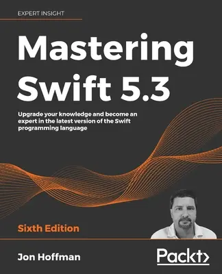 Mastering Swift 5.3 - wydanie szóste: Uaktualnij swoją wiedzę i zostań ekspertem w najnowszej wersji języka programowania Swift. - Mastering Swift 5.3 - Sixth Edition: Upgrade your knowledge and become an expert in the latest version of the Swift programming language