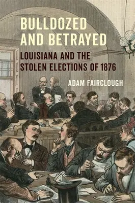 Bulldozed and Betrayed: Luizjana i skradzione wybory w 1876 r. - Bulldozed and Betrayed: Louisiana and the Stolen Elections of 1876