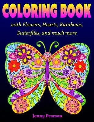 Kolorowanka z kwiatami, sercami, tęczami, motylami i nie tylko: dla wszystkich grup wiekowych, od nastolatków po dorosłych - Coloring Book with Flowers, Hearts, Rainbows, Butterflies, and much more: for all ages from Tweens to Adults