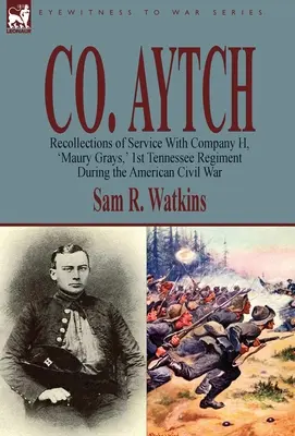 Co. Aytch: Wspomnienia ze służby w Kompanii H, „Maury Grays”, 1. pułku Tennessee podczas amerykańskiej wojny secesyjnej - Co. Aytch: Recollections of Service With Company H, 'Maury Grays, ' 1st Tennessee Regiment During the American Civil War