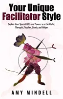 Twój unikalny styl facylitatora: Poznaj swoje szczególne dary i możliwości jako facylitator, terapeuta, nauczyciel, trener i pomocnik - Your Unique Facilitator Style: Explore Your Special Gifts and Powers as a Facilitator, Therapist, Teacher, Coach, and Helper