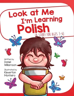 Spójrz na mnie uczę się polskiego: Historia dla dzieci w wieku 3-6 lat - Look At Me I'm Learning Polish: A Story For Ages 3-6