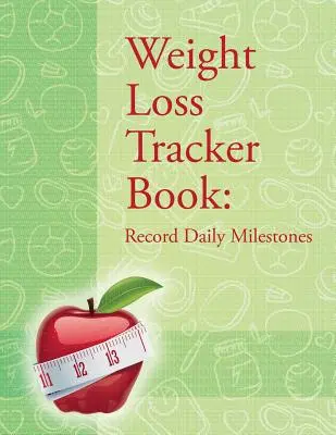 Książka śledzenia utraty wagi: Rejestruj codzienne kamienie milowe - Weight Loss Tracker Book: Record Daily Milestones