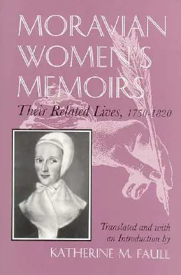 Wspomnienia morawskich kobiet: Powiązane życia, 1750-1820 - Moravian Women's Memoirs: Related Lives, 1750-1820
