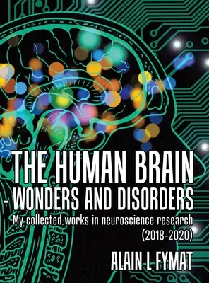 Ludzki mózg - cuda i zaburzenia: Moje prace zbiorowe z badań neurobiologicznych (2018-2020) - The Human Brain - Wonders and Disorders: My Collected Works in Neuroscience Research (2018-2020)