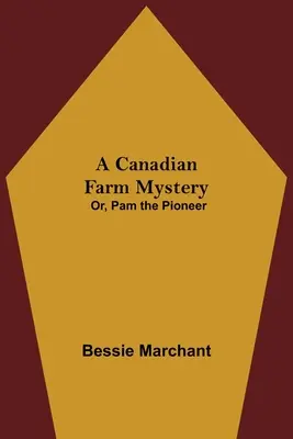 Tajemnica kanadyjskiej farmy, czyli Pam pionierka - A Canadian Farm Mystery; Or, Pam the Pioneer