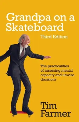 Dziadek na deskorolce: Praktyczne aspekty oceny zdolności umysłowych i nierozsądnych decyzji - Grandpa on a Skateboard: The practicalities of assessing mental capacity and unwise decisions