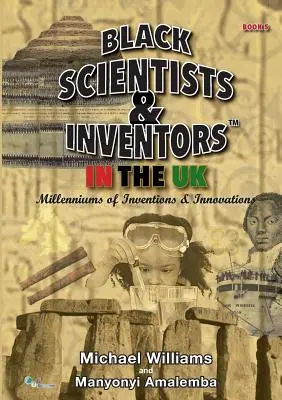 Czarnoskórzy naukowcy i wynalazcy w Wielkiej Brytanii: Tysiąclecia wynalazków i innowacji - Księga 5 - Black Scientists & Inventors In The UK: Millenniums Of Inventions & Innovations - Book 5