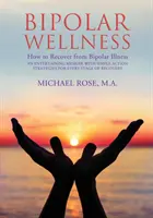 Bipolar Wellness: Jak wyzdrowieć z choroby afektywnej dwubiegunowej: Zabawny pamiętnik z prostymi strategiami na każdym etapie zdrowienia - Bipolar Wellness: How to Recover from Bipolar Illness: An Entertaining Memoir with Simple Strategies for Every Stage of Recovery