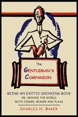 The Gentleman's Companion: Będąc egzotyczną książką do picia lub dookoła świata z Jiggerem, zlewką i kolbą - The Gentleman's Companion: Being an Exotic Drinking Book Or, Around the World with Jigger, Beaker and Flask