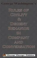 Zasady grzeczności i przyzwoitego zachowania w towarzystwie i rozmowie George'a Washingtona (Chump Change Edition) - George Washington's Rules of Civility & Decent Behavior in Company and Conversation (Chump Change Edition)