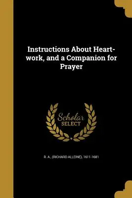 Instrukcje dotyczące pracy serca i towarzysz modlitwy (R. a. (Richard Alleine) 1611-1681) - Instructions About Heart-work, and a Companion for Prayer (R. a. (Richard Alleine) 1611-1681)