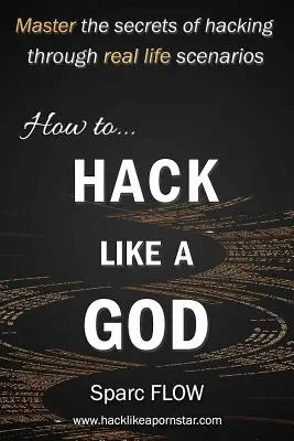 Jak hakować jak Bóg: Opanuj sekrety hakowania dzięki prawdziwym scenariuszom - How to Hack Like a God: Master the Secrets of Hacking Through Real Life Scenarios