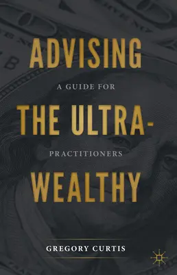 Doradzanie ultra-zdrowym: Przewodnik dla praktyków - Advising the Ultra-Wealthy: A Guide for Practitioners