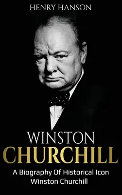 Winston Churchill: Biografia historycznej ikony Winstona Churchilla - Winston Churchill: A Biography of Historical Icon Winston Churchill