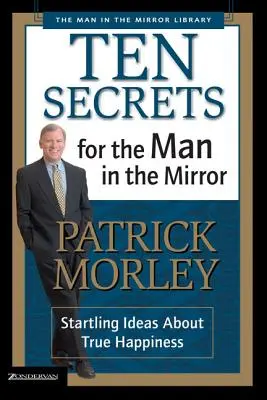 Dziesięć sekretów mężczyzny w lustrze: Zaskakujące pomysły na prawdziwe szczęście - Ten Secrets for the Man in the Mirror: Startling Ideas about True Happiness