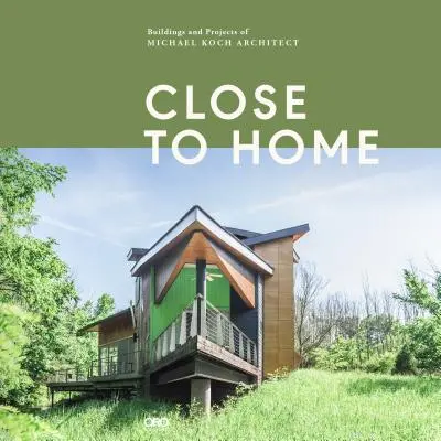 Blisko domu: budynki i projekty architekta Michaela Kocha - Close to Home: Buildings and Projects of Michael Koch, Architect