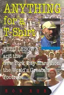 Wszystko za koszulkę: Fred LeBow i nowojorski maraton, największy wyścig pieszy na świecie - Anything for a T-Shirt: Fred LeBow and the New York City Marathon, the World's Greatest Footrace