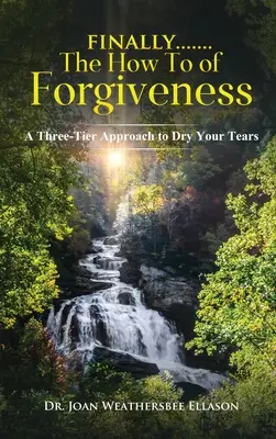 Wreszcie....... Jak przebaczyć: Trzypoziomowe podejście do osuszania łez - Finally.......the How to of Forgiveness: A Three-Tier Approach to Dry Your Tears