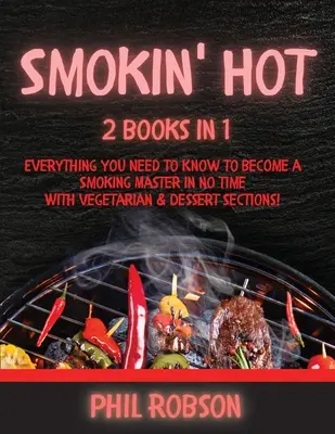 Smokin' Hot: 2 książki w 1. Wszystko, co musisz wiedzieć, aby zostać mistrzem wędzenia w mgnieniu oka. Z sekcjami wegetariańskimi i deserowymi! - Smokin' Hot: 2 Books in 1. Everything You Need to Know to Become a Smoking Master in No Time. With Vegetarian and Dessert Sections!