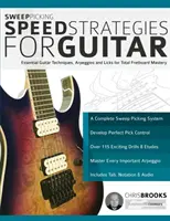 Sweep Picking Speed Strategies for Guitar: Niezbędne techniki gitarowe, arpeggia i zagrywki dla całkowitego opanowania podstrunnicy - Sweep Picking Speed Strategies for Guitar: Essential Guitar Techniques, Arpeggios and Licks for Total Fretboard Mastery