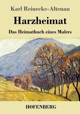 Harzheimat: Das Heimatbuch eines Malers